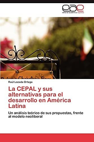 La Cepal Y Sus Alternativas Para El Desarrollo En America Latina, De Ra L Lozada Ortega. Ewe Editorial Acad Mia Espa Ola, Tapa Blanda En Español