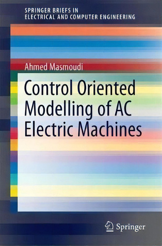 Control Oriented Modelling Of Ac Electric Machines, De Ahmed Masmoudi. Editorial Springer Verlag Singapore, Tapa Blanda En Inglés