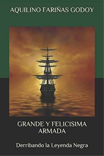 Libro: Grande Y Felicísima Armada: Derribando Leyenda Negr