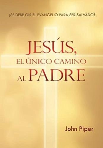 Jesús El Unico Camino Al Padre - John Piper®