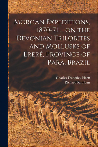 Morgan Expeditions, 1870-71 ... On The Devonian Trilobites And Mollusks Of Ererãâ©, Province Of ..., De Hartt, Charles Frederick 1840-1878. Editorial Legare Street Pr, Tapa Blanda En Inglés