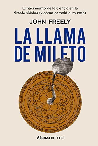 La Llama De Mileto : El Nacimiento De La Ciencia En La Antig