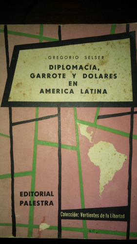 Dipolomacia, Garrote Y Dólares En América Latina / Selser