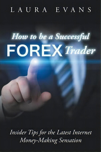 How To Be A Successful Forex Trader : Insider Tips For The Latest Internet Money-making Sensation, De Laura Evans. Editorial Speedy Publishing Llc, Tapa Blanda En Inglés, 2015