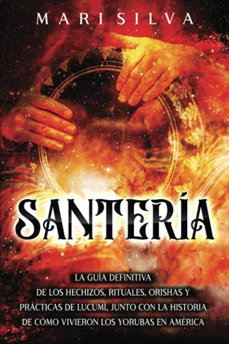 Santeria: La Guia Definitiva De Los Hechizos, Rituales, Oris