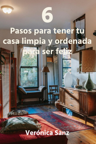 Libro: 6 Pasos Para Tener Tu Casa Limpia Y Ordenada Para Ser