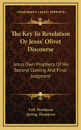 The Key To Revelation Or Jesus' Olivet Discourse: Jesus Own Prophecy Of His Second Coming And Fin..., De Thompson, Erik. Editorial Kessinger Pub Llc, Tapa Dura En Inglés