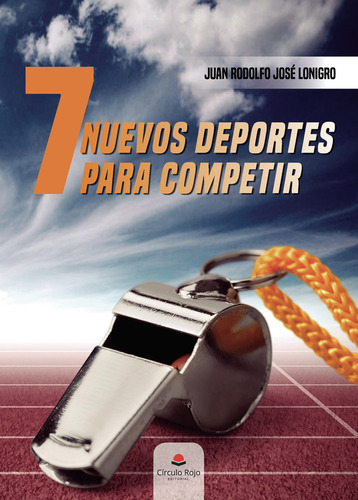 7 nuevos deportes para competir, de José Lonigro  Juan Rodolfo.. Grupo Editorial Círculo Rojo SL, tapa blanda, edición 1.0 en español