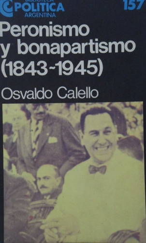 Peronismo Y Bonapartismo 1843 1945 Osvaldo Calello