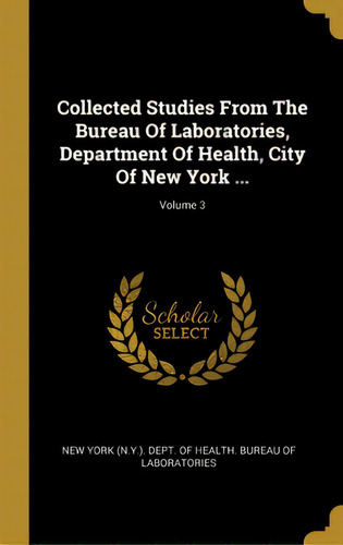 Collected Studies From The Bureau Of Laboratories, Department Of Health, City Of New York ...; Vo..., De New York (n Y ) Dept Of Health Bureau. Editorial Wentworth Pr, Tapa Dura En Inglés