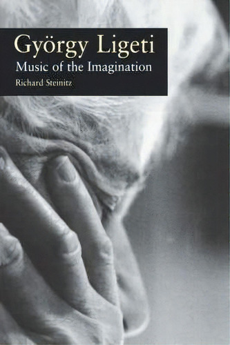 Gyoergy Ligeti: Music Of The Imagination, De Richard Steinitz., Vol. 1. Editorial University Press New England, Tapa Dura En Inglés