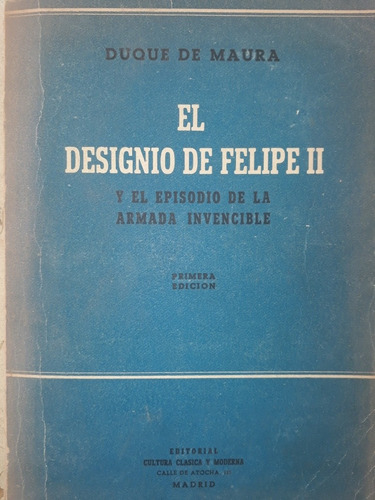 El Designio De Felipe Ii El Duque De Maura España, 1a Edició (Usado)