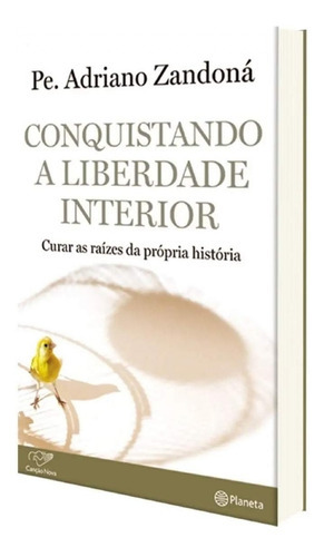 Livro Conquistando A Liberdade Interior: Curar As Raízes Da Própria História, De Padre Adriano Zandoná. Série Não, Vol. Único. Editora Canção Nova, Capa Mole, Edição 1 Em Português, 2015