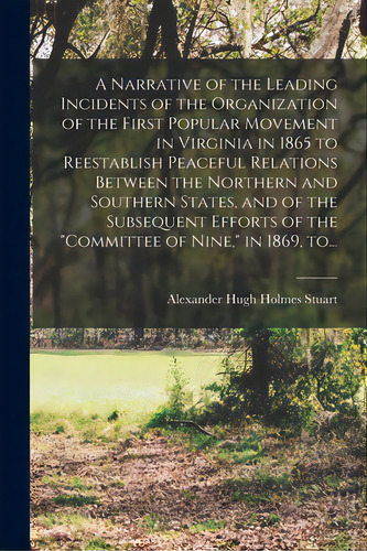 A Narrative Of The Leading Incidents Of The Organization Of The First Popular Movement In Virgini..., De Stuart, Alexander Hugh Holmes 1807-1. Editorial Legare Street Pr, Tapa Blanda En Inglés