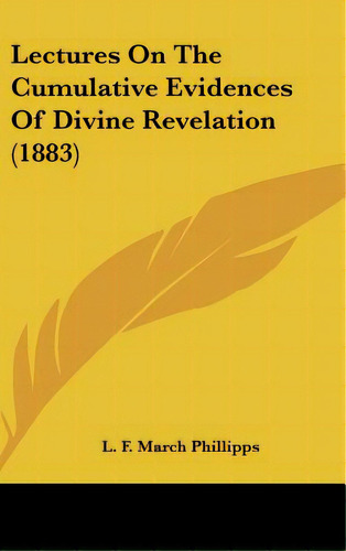 Lectures On The Cumulative Evidences Of Divine Revelation (1883), De Phillipps, L. F. March. Editorial Kessinger Pub Llc, Tapa Dura En Inglés