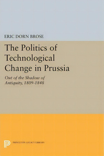 The Politics Of Technological Change In Prussia, De Eric Dorn Brose. Editorial Princeton University Press, Tapa Blanda En Inglés