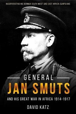 General Jan Smuts And His First World War In Africa, 1914-19