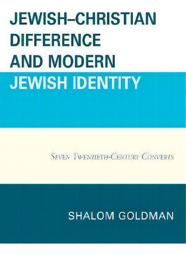 Jewish-christian Difference And Modern Jewish Identity: Seven Twentieth-century Converts, De Shalom Goldman., Vol. 1. Editorial Lexington Books, Tapa Blanda En Inglés