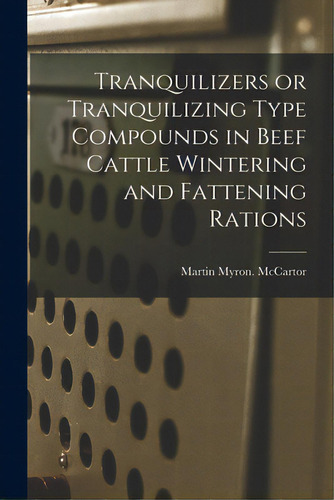 Tranquilizers Or Tranquilizing Type Compounds In Beef Cattle Wintering And Fattening Rations, De Mccartor, Martin Myron. Editorial Hassell Street Pr, Tapa Blanda En Inglés