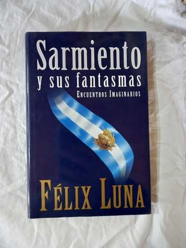 Sarmiento Y Sus Fantasmas - Félix Luna