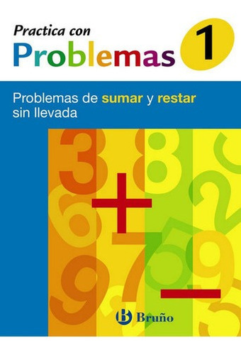 1 Practica Con Problemas De Sumar Y Restar Sin Llevada: Problemas De Sumar Y Restar Sin Llevada, De Mateo Diéguez, José Ramón., Vol. 1. Editorial Editorial Bruño, Tapa -1 En Español
