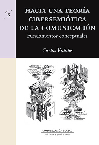 Hacia Una Teoria Cibersemiotica De La Comunicacion: Fundamentos Conceptuales, De Vidales Gonzales, Carlos., Vol. 1. Editorial Comunicacion Social Ediciones Y Publicaciones, Tapa Blanda En Español