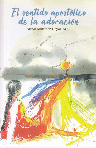 Sentido Apostolico De La Adoracion, El, De Martinez Gayol, Nuria., Vol. 1. Editorial Sal Terrae Editorial, Tapa Blanda En Español