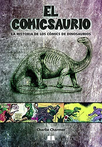 El Comicsaurio: La Historia De Los Cómics De Dinosaurios