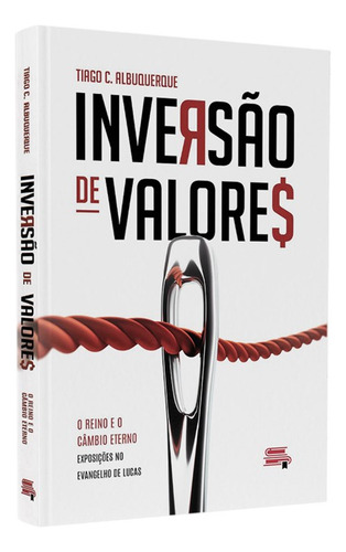Inversão De Valores | Tiago C. Albuquerque: O Reino E O Câmbio Eterno | Exposições No Evangelho De Lucas, De Tiago C. Albuquerque. Editorial Schaeffer Editorial, Capa Mole Em Português, 2024