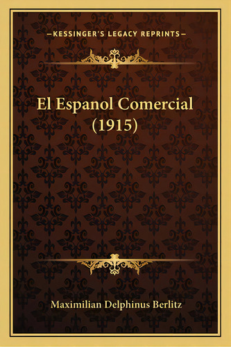 El Espanol Comercial (1915), De Berlitz, Maximilian Delphinus. Editorial Kessinger Pub Llc, Tapa Blanda En Español