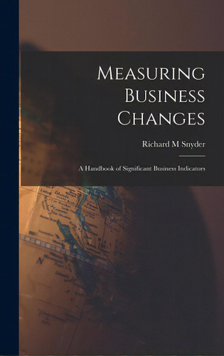 Measuring Business Changes; A Handbook Of Significant Business Indicators, De Snyder, Richard M.. Editorial Hassell Street Pr, Tapa Dura En Inglés