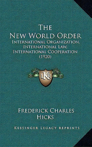 The New World Order : International Organization, International Law, International Cooperation (1..., De Frederick Charles Hicks. Editorial Kessinger Publishing, Tapa Dura En Inglés