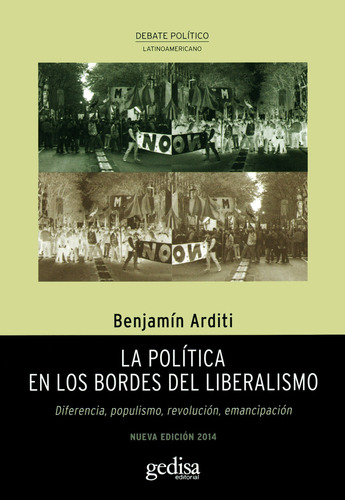 La política en los bordes del liberalismo 2a. Edición: Diferencia, populismo, revolución, emancipación., de Arditi, Benjamín. Serie Debate Político Editorial Gedisa en español, 2014