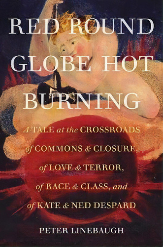 Red Round Globe Hot Burning : A Tale At The Crossroads Of Commons And Closure, Of Love And Terror..., De Peter Linebaugh. Editorial University Of California Press, Tapa Blanda En Inglés
