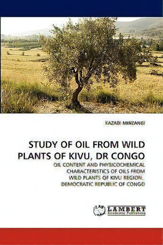 Study Of Oil From Wild Plants Of Kivu, Dr Congo, De Kazadi Minzangi. Editorial Lap Lambert Academic Publishing, Tapa Blanda En Inglés