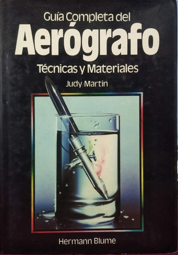 Guia Completa Del Aerografo Tecnicas Y Materiale Judy Martin