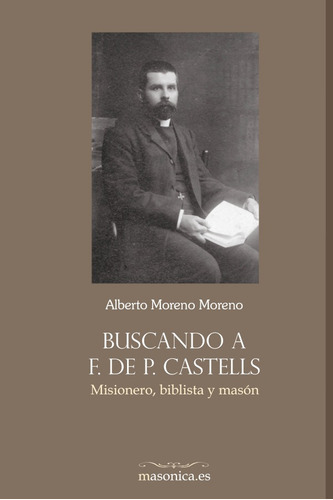 Buscando a F. de P. Castells, de Alberto Moreno Moreno. Editorial EDITORIAL MASONICA.ES, tapa blanda en español, 2018