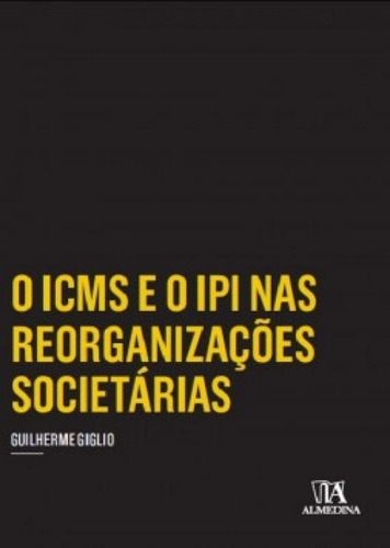 O ICMS e o IPI nas reorganizações societárias, de Giglio Guilherme. Editora ALMEDINA BRASIL, capa mole em português
