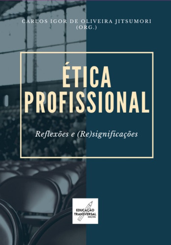 Ética Profissional: Reflexões E (re)significações, De Carlos Igor De Oliveira Jitsumori. Aplicável, Vol. 1. Editorial Clube De Autores, Capa Mole, Edição 1 Em Português, 2022