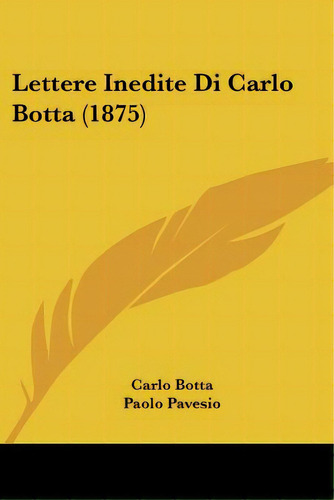 Lettere Inedite Di Carlo Botta (1875), De Botta, Carlo. Editorial Kessinger Pub Llc, Tapa Blanda En Inglés