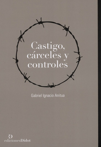 Castigo Carceles Y Controles, De Anitua, Gabriel Ignacio. Editorial Ediciones Didot, Tapa Blanda, Edición 1 En Español, 2015