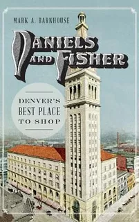 Daniels And Fisher : Denver's Best Place To Shop - Mark B...
