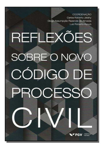 Reflexoes Sobre O Novo Código De Processo Civil, De Jatahy, Carlos Roberto (coord.). Editora Fgv Em Português