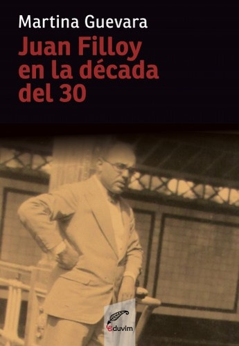 Juan Filloy En La Década Del 30 - Juan Martín Guevara