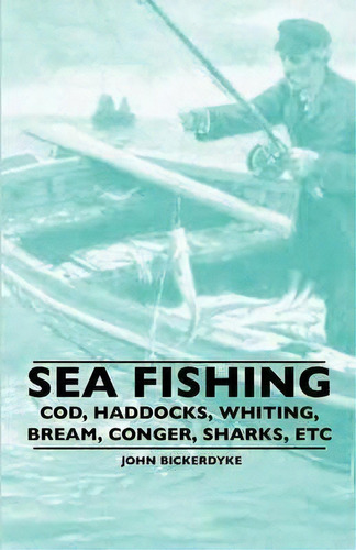 Sea Fishing - Cod, Haddocks, Whiting, Bream, Conger, Sharks, Etc, De John Bickerdyke. Editorial Read Books, Tapa Blanda En Inglés