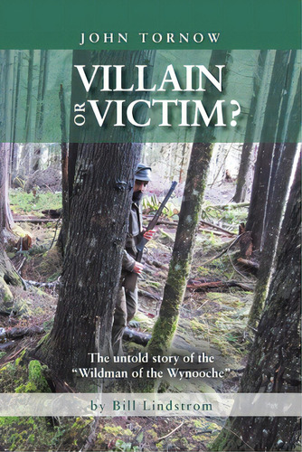 John Tornow Villain Or Victim?: The Untold Story Of The Wildman Of The Wynooche, De Lindstrom, Bill. Editorial Xlibris Corp, Tapa Blanda En Inglés