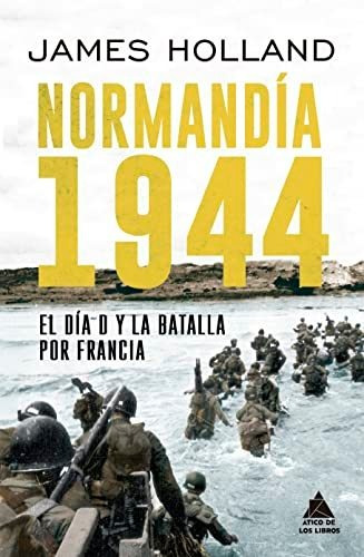 Normandía 1944: El Día D Y La Batalla Por Francia