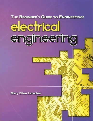 The Beginner's Guide To Engineering : Electrical Engineering, De Mary Ellen Latschar., Vol. 1. Editorial Createspace Independent Publishing Platform, Tapa Blanda En Inglés, 2013