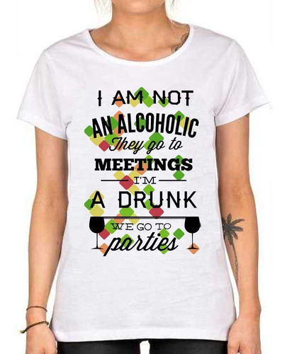 Remera De Mujer I Am Not An Alcoholic Im A Drunk We Go