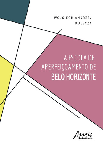 A escola de aperfeiçoamento de belo horizonte, de Kulesza, Wojciech Andrzej. Appris Editora e Livraria Eireli - ME, capa mole em português, 2019